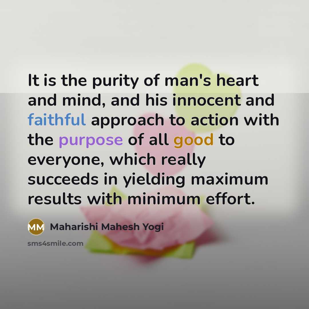 “It is the purity of man's heart and mind, and…” quote by Maharishi Mahesh Yogi