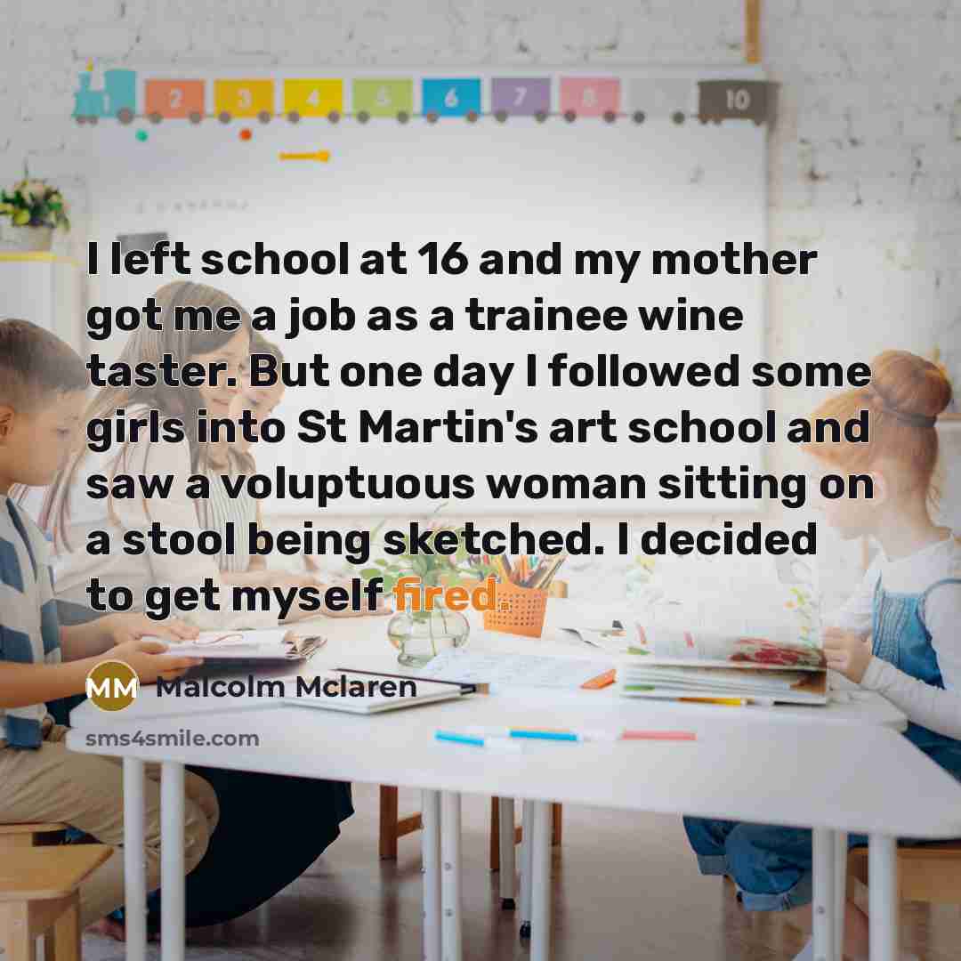 “I left school at 16 and my mother got me…” quote by Malcolm Mclaren