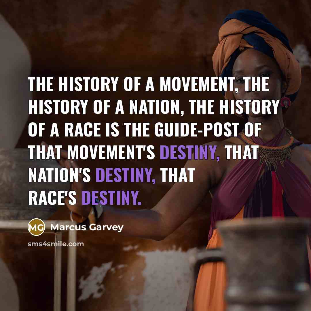 “The history of a movement, the history of a nation,…” quote by Marcus Garvey