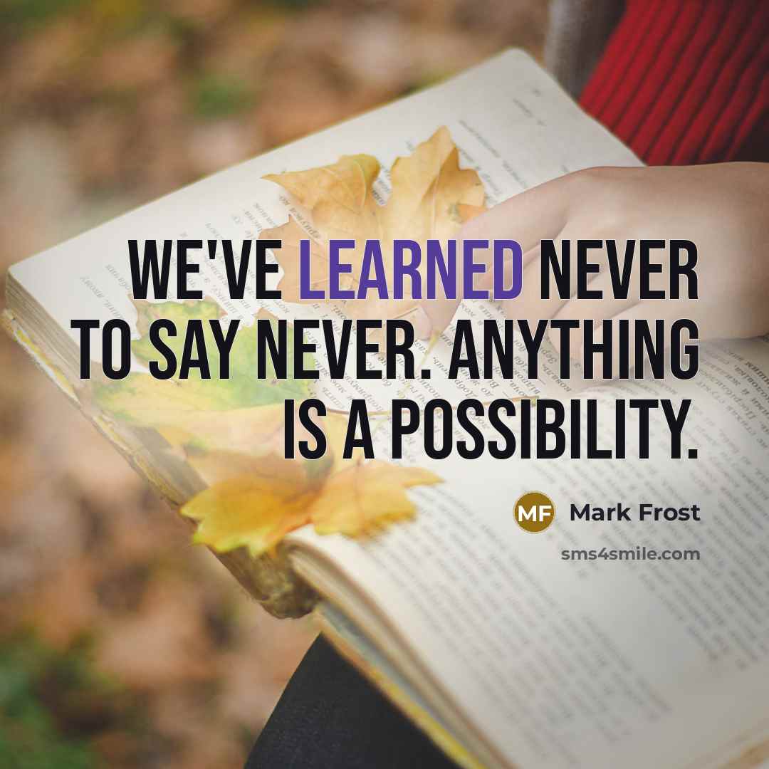 “We've learned never to say never. Anything is a possibility.…” quote by Mark Frost