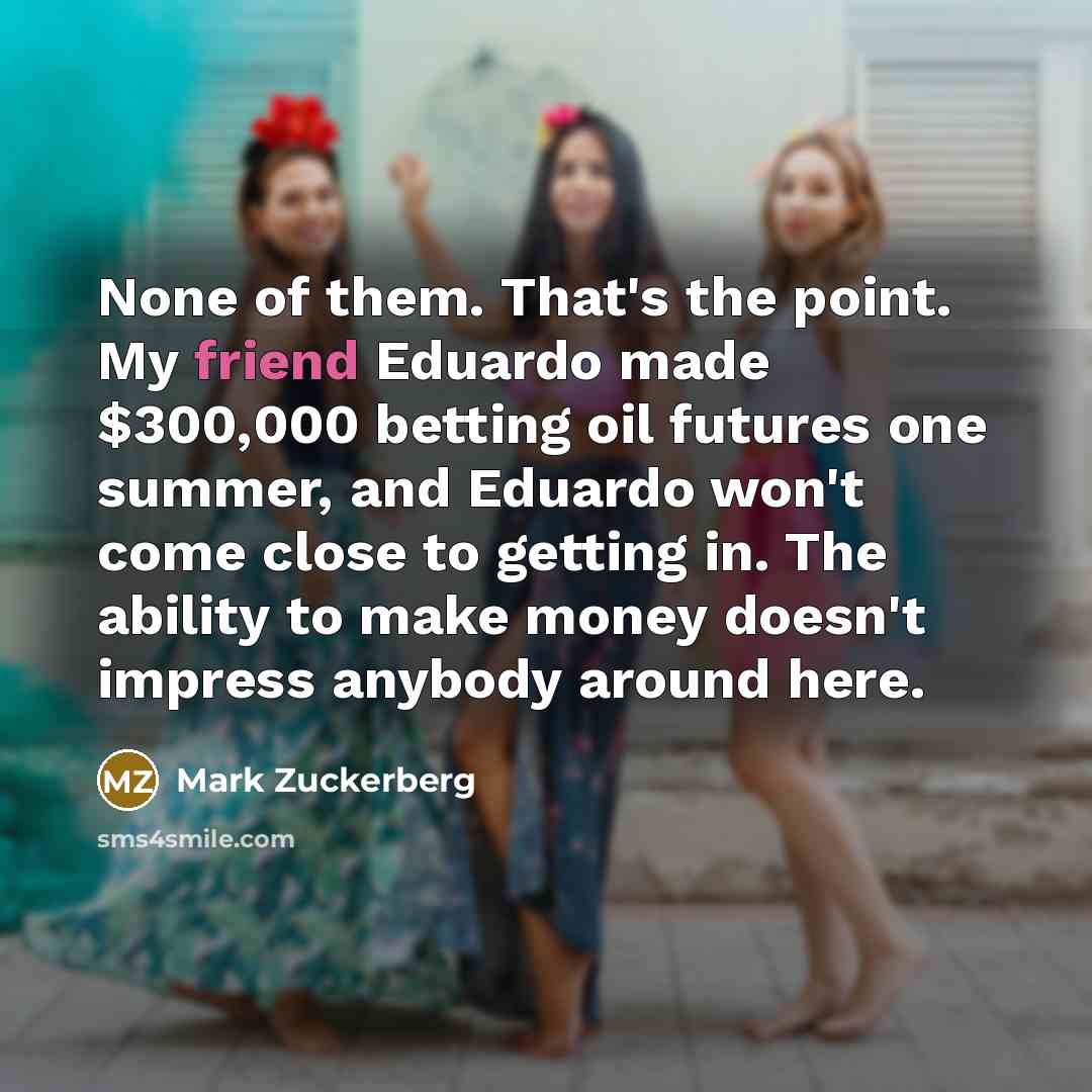 “None of them. That's the point. My friend Eduardo made…” quote by Mark Zuckerberg