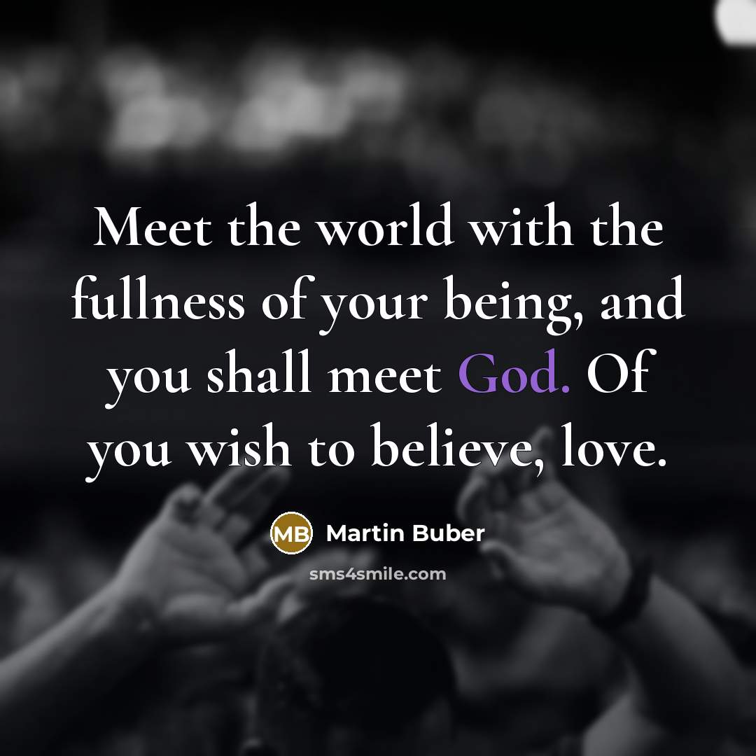 “Meet the world with the fullness of your being, and…” quote by Martin Buber