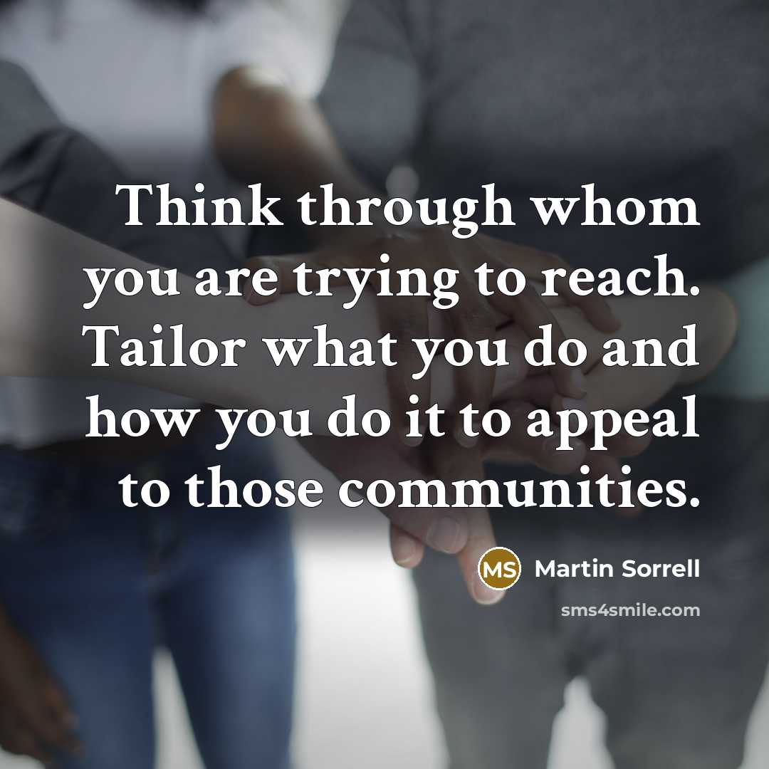 “Think through whom you are trying to reach. Tailor what…” quote by Martin Sorrell