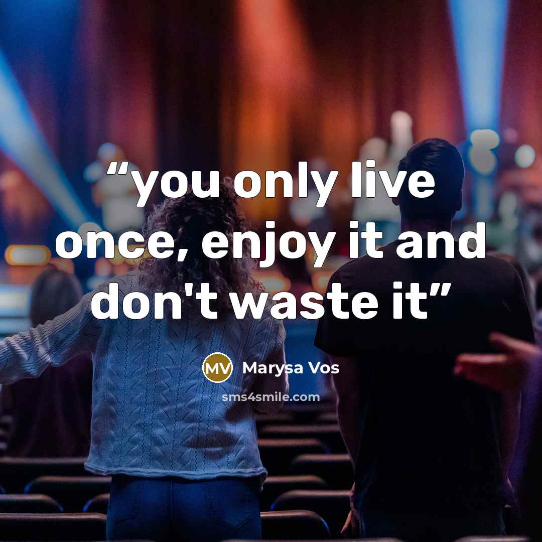 “you only live once, enjoy it and don't waste it” quote by Marysa Vos