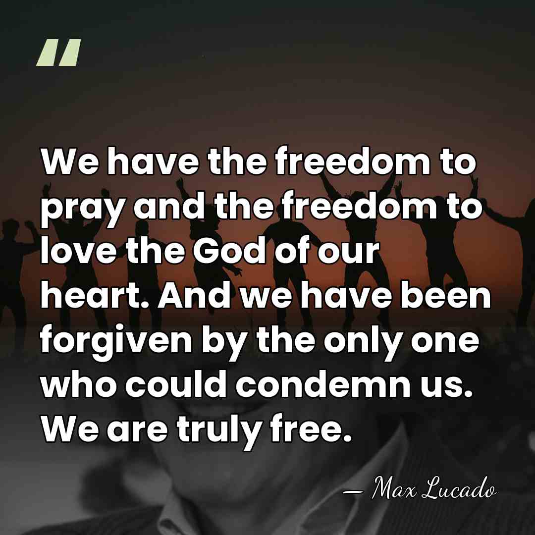 We have the freedom to pray and the freedom to love the&hellip; - Max Lucado