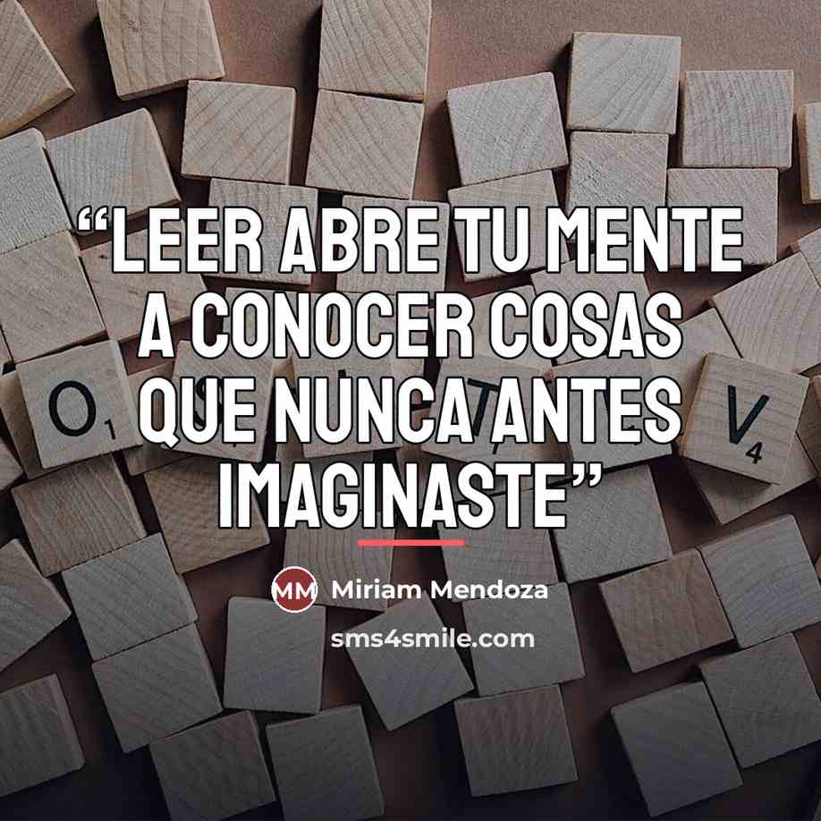 “Leer abre tu mente a conocer cosas que nunca antes imaginaste” quote by Miriam Mendoza