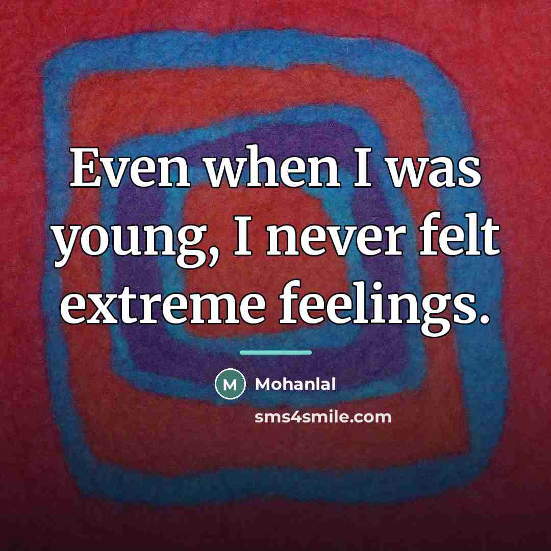 “Even when I was young, I never felt extreme feelings.…” quote by Mohanlal