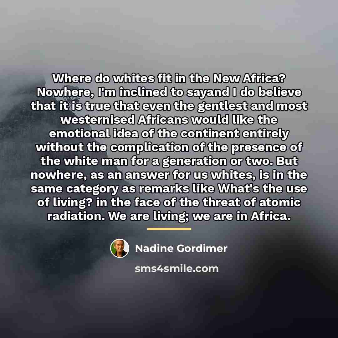 “Where do whites fit in the New Africa? Nowhere, I'm…” quote by Nadine Gordimer