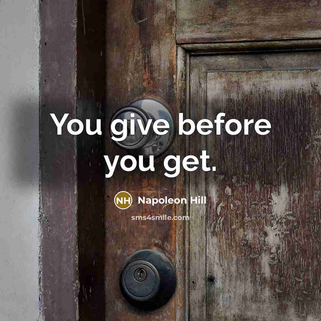 “You give before you get.…” quote by Napoleon Hill