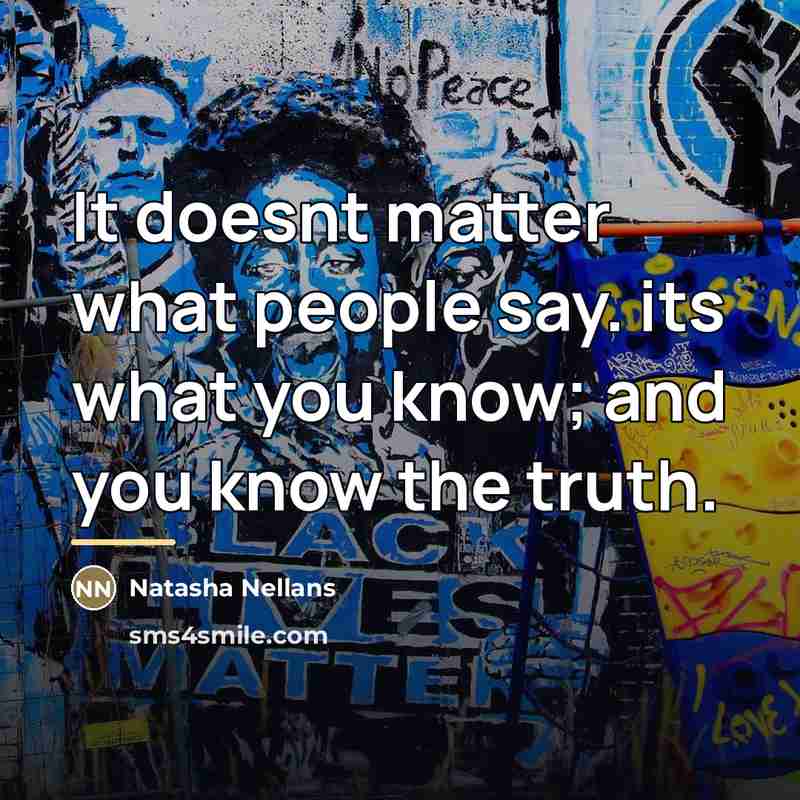 “It doesnt matter what people say. its what you know;…” quote by Natasha Nellans