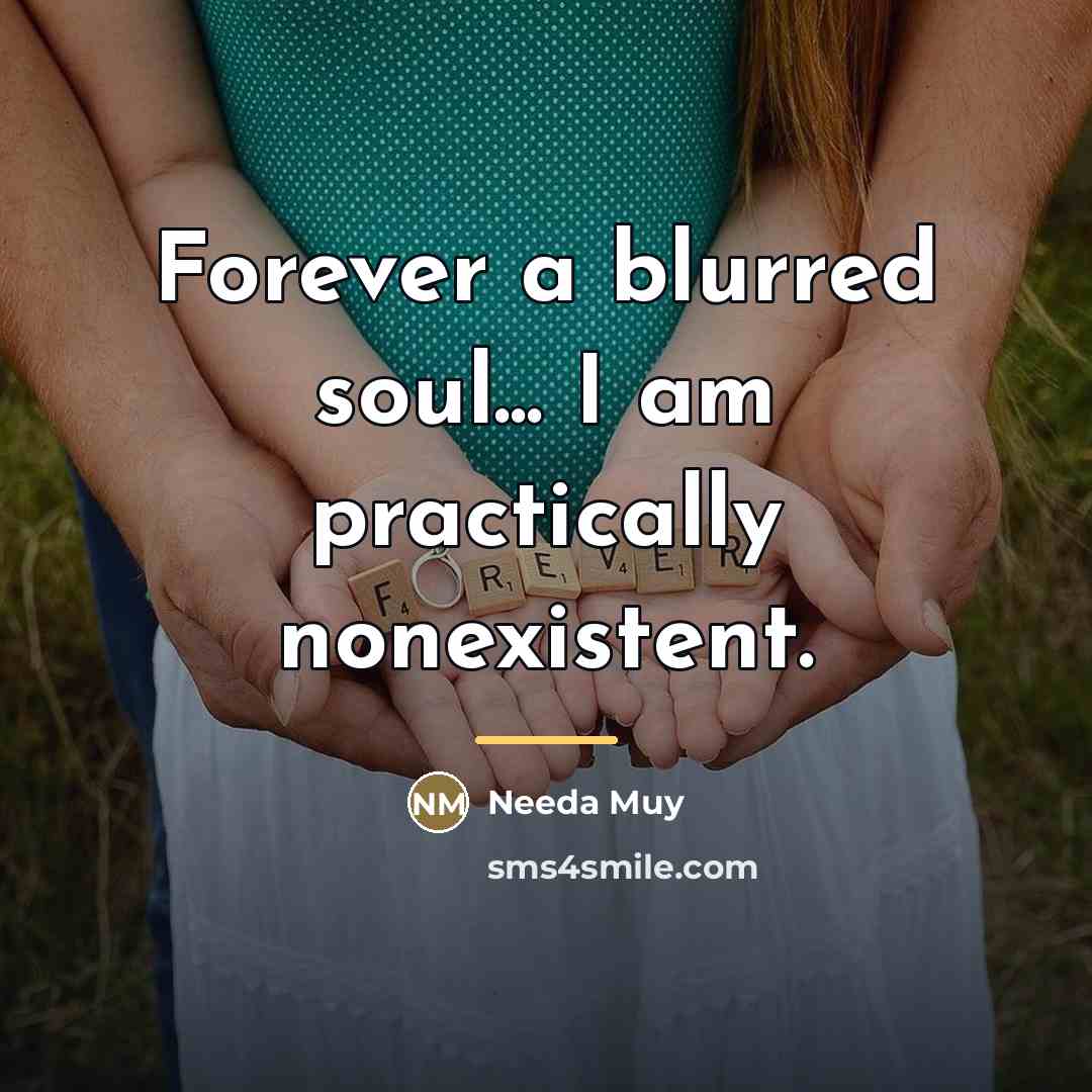 “Forever a blurred soul... I am practically nonexistent.…” quote by Needa Muy
