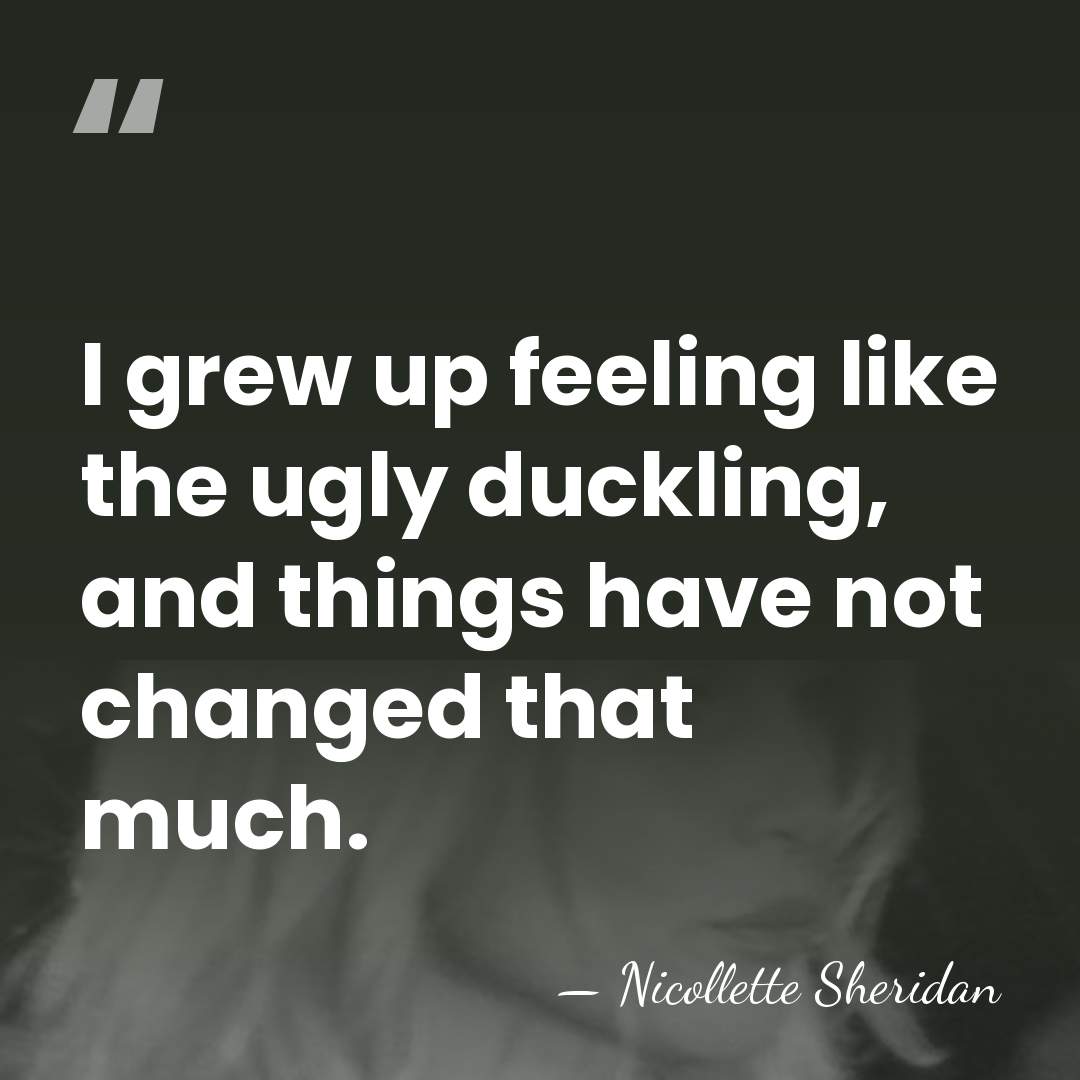 I grew up feeling like the ugly duckling, and things have not&hellip; - Nicollette Sheridan