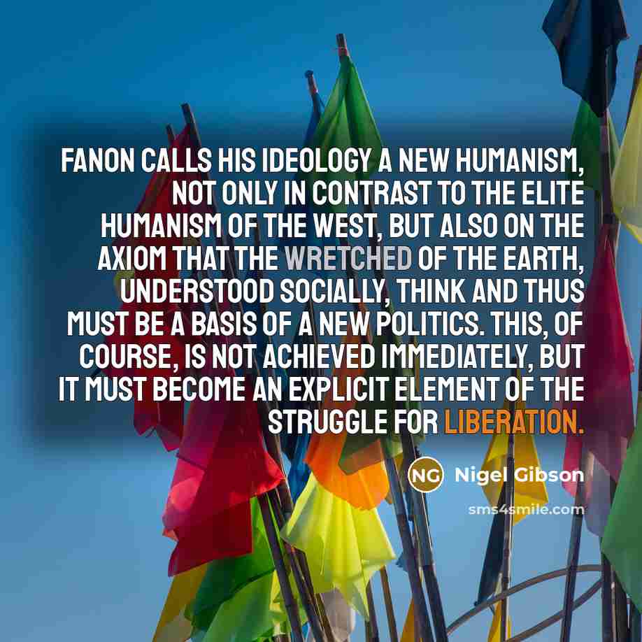 “Fanon calls his ideology a new humanism, not only in…” quote by Nigel Gibson