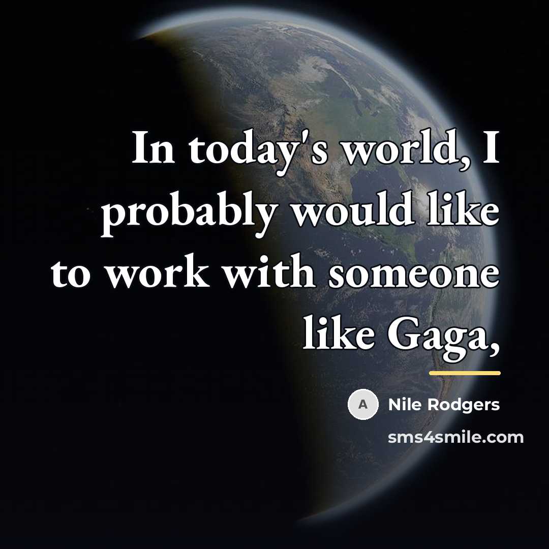 “In today's world, I probably would like to work with…” quote by Nile Rodgers