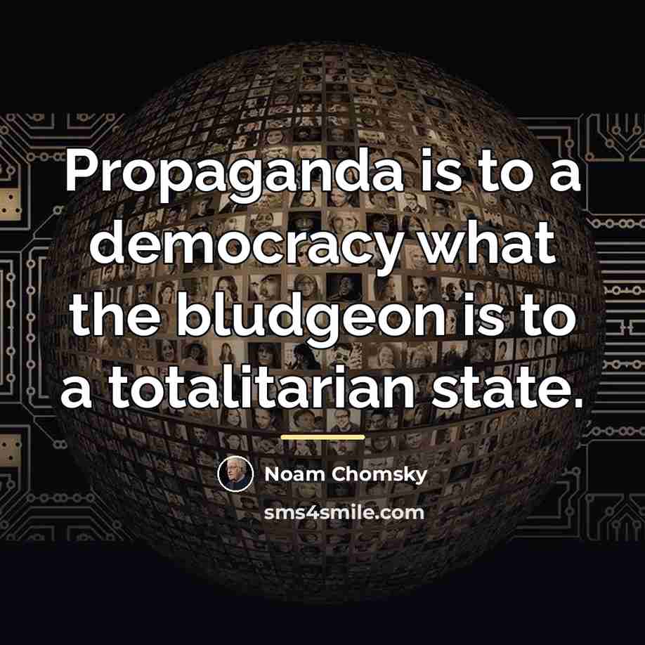 “Propaganda is to a democracy what the bludgeon is to…” quote by Noam Chomsky