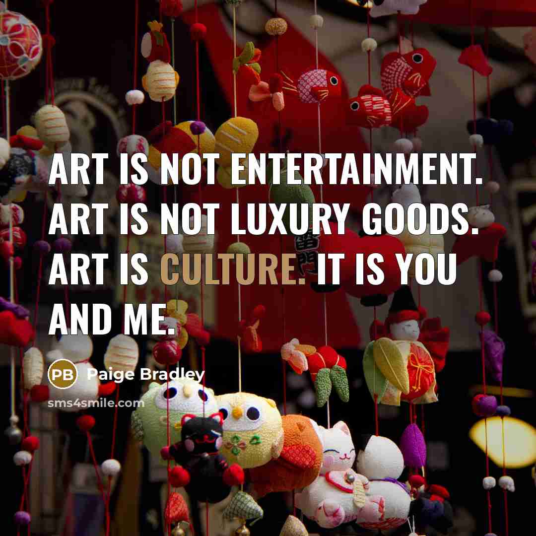 “Art is not entertainment. Art is not luxury goods. Art…” quote by Paige Bradley