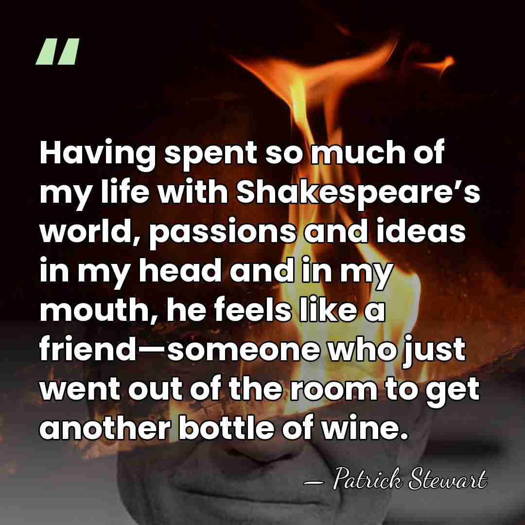 Having spent so much of my life with Shakespeare’s world, passions and&hellip; - Patrick Stewart