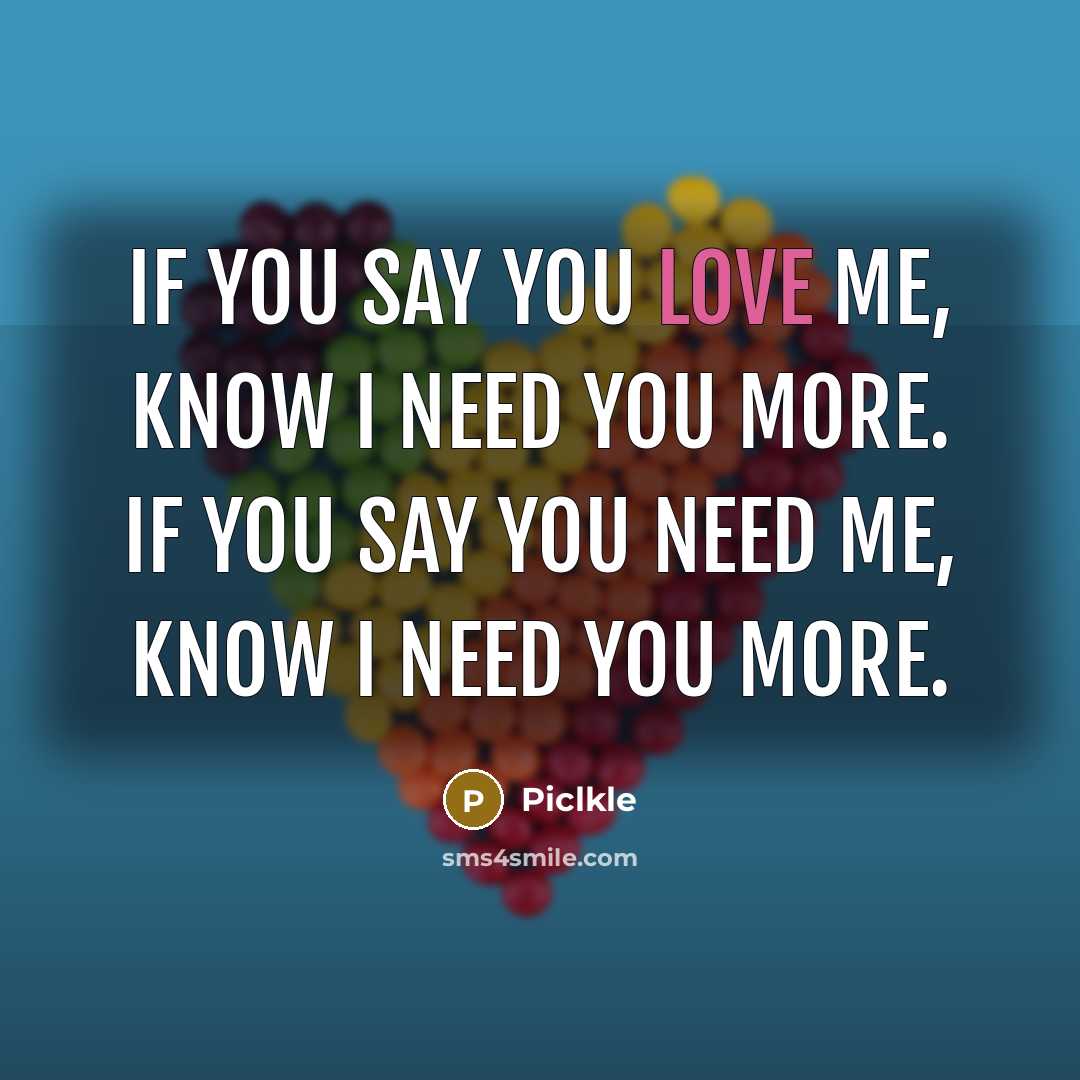 “If you say you love me, know I need you more. if you say you need me, know I need you more.” quote by Piclkle