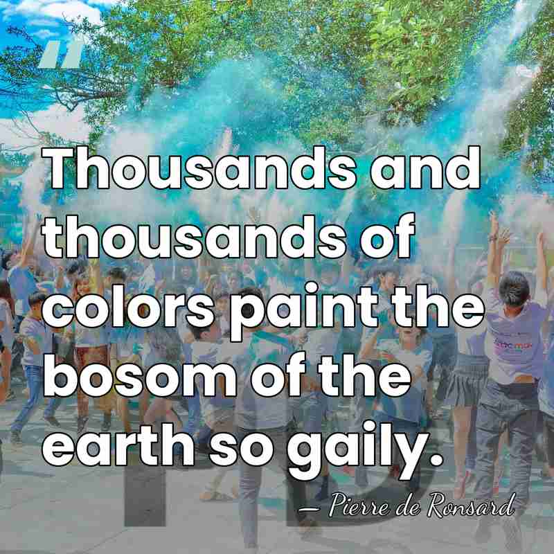 Thousands and thousands of colors paint the bosom of the earth so&hellip; - Pierre de Ronsard