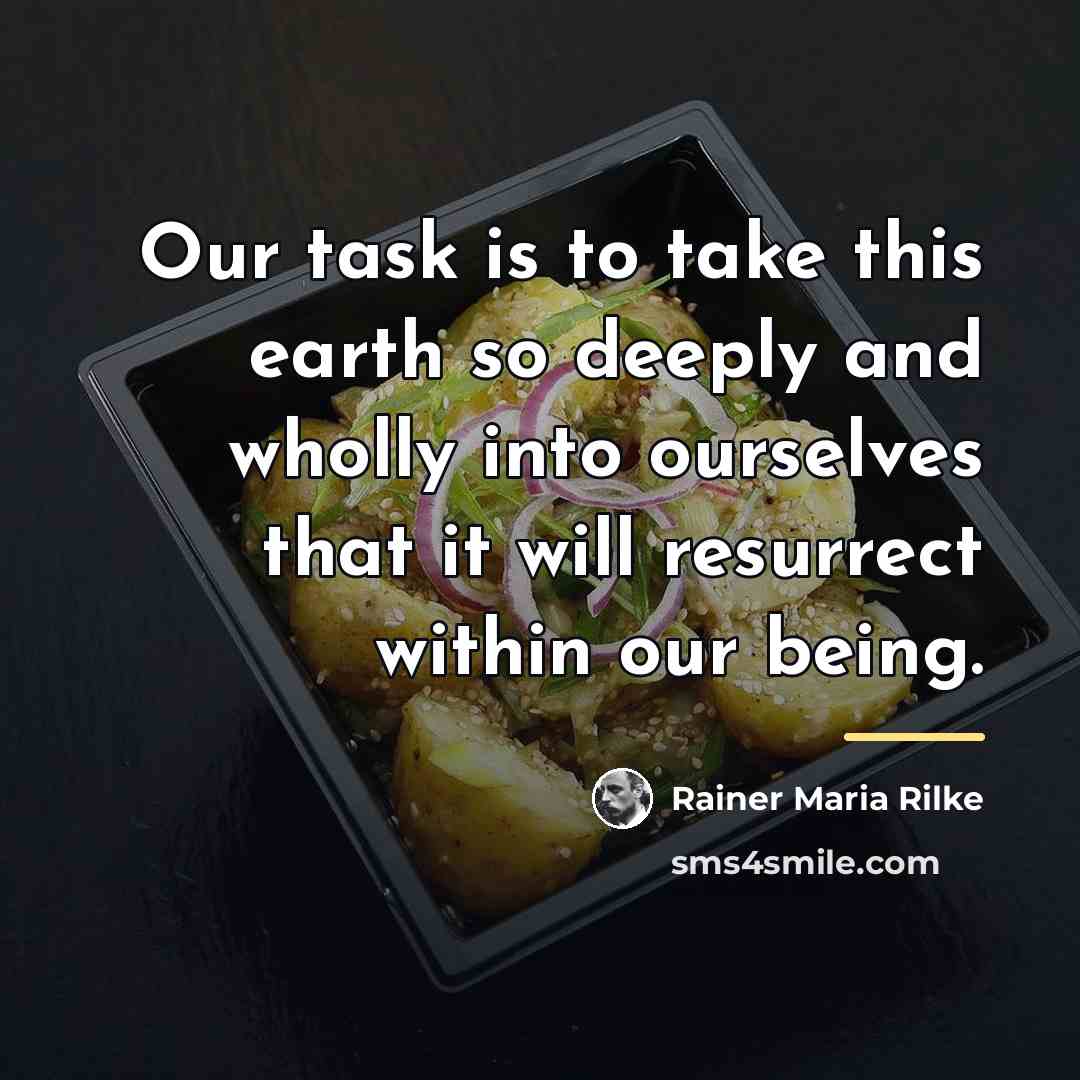 “Our task is to take this earth so deeply and…” quote by Rainer Maria Rilke