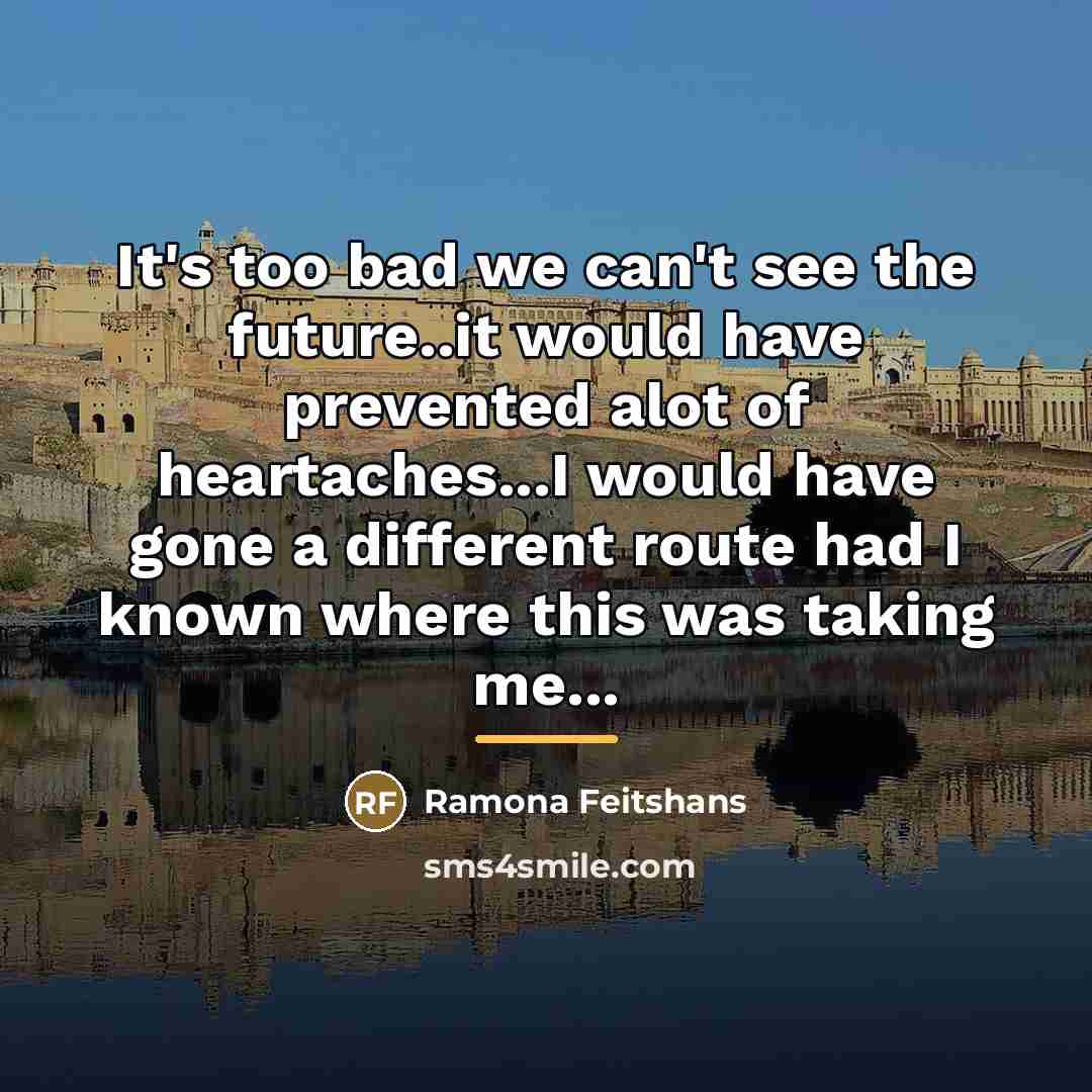 “It's too bad we can't see the future..it would have…” quote by Ramona Feitshans