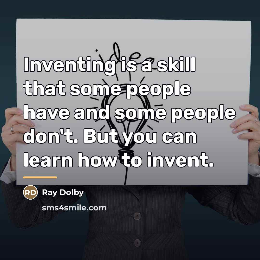 “Inventing is a skill that some people have and some…” quote by Ray Dolby