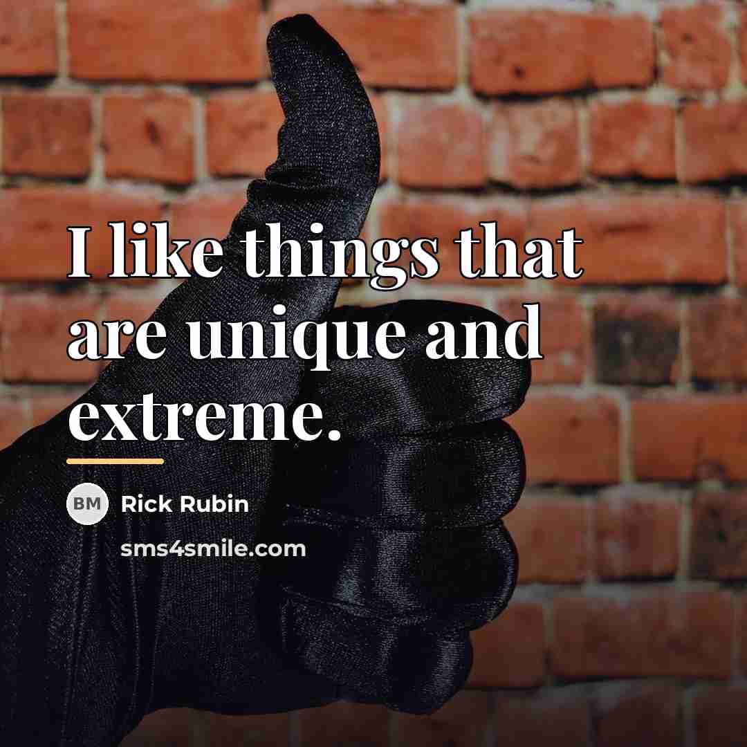 “I like things that are unique and extreme.…” quote by Rick Rubin