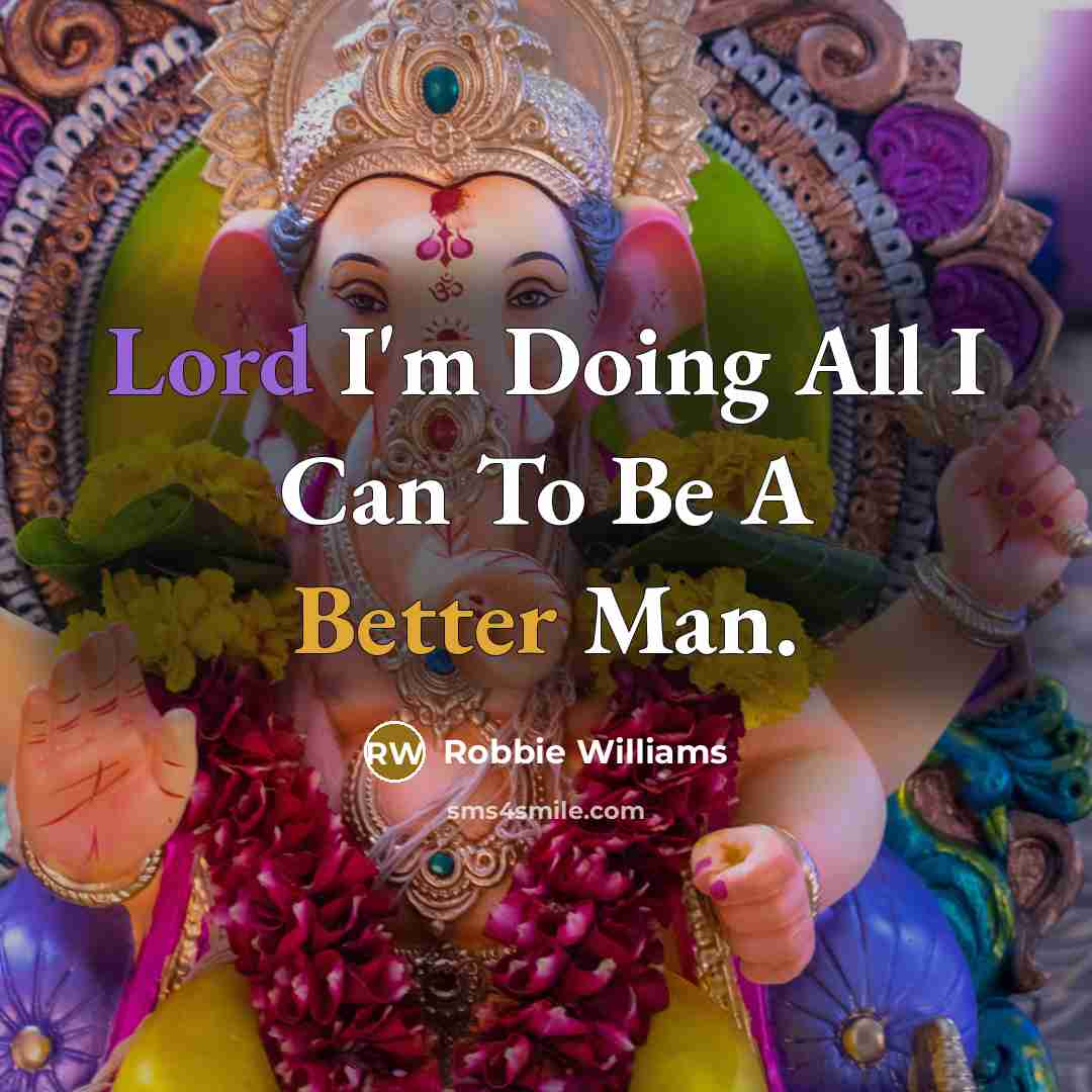 “Lord I'm Doing All I Can To Be A Better Man.” quote by Robbie Williams
