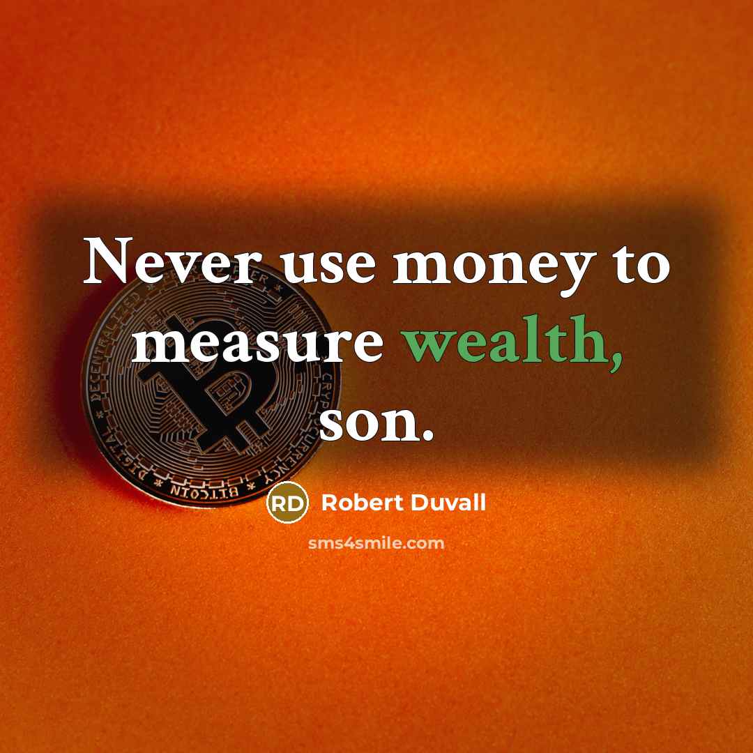“Never use money to measure wealth, son.…” quote by Robert Duvall