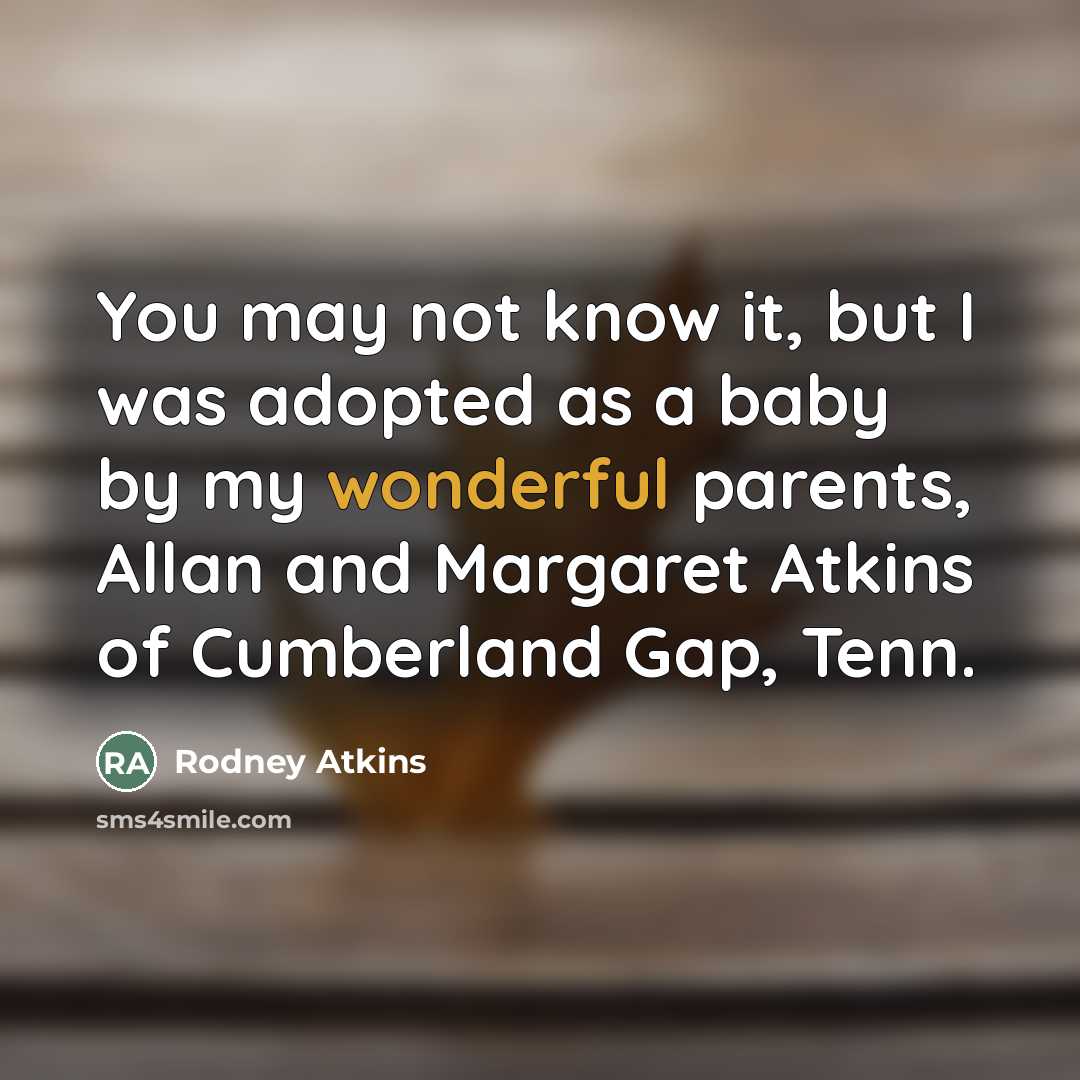 “You may not know it, but I was adopted as…” quote by Rodney Atkins