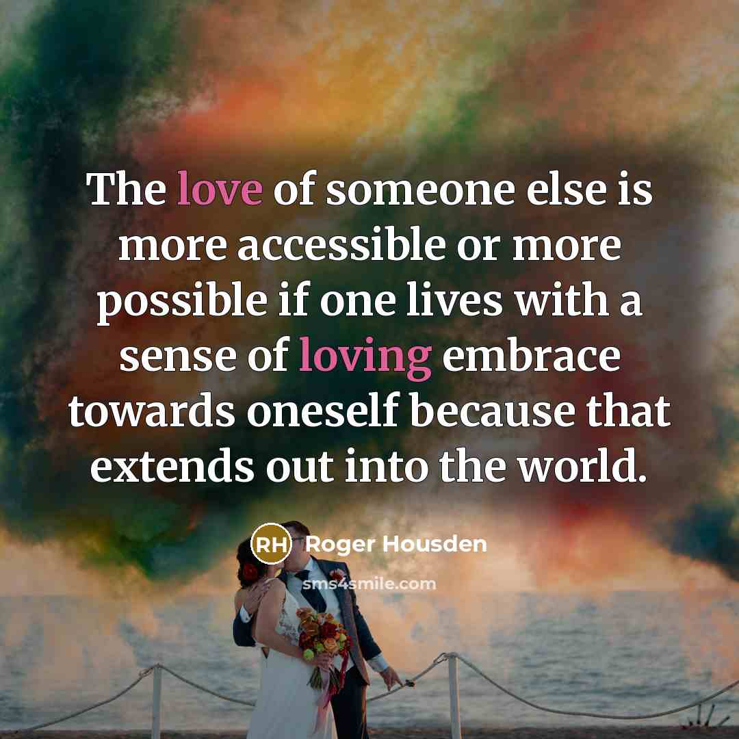 “The love of someone else is more accessible or more…” quote by Roger Housden
