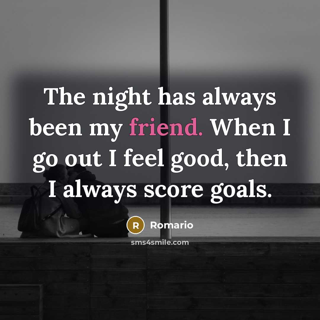 “The night has always been my friend. When I go…” quote by Romario