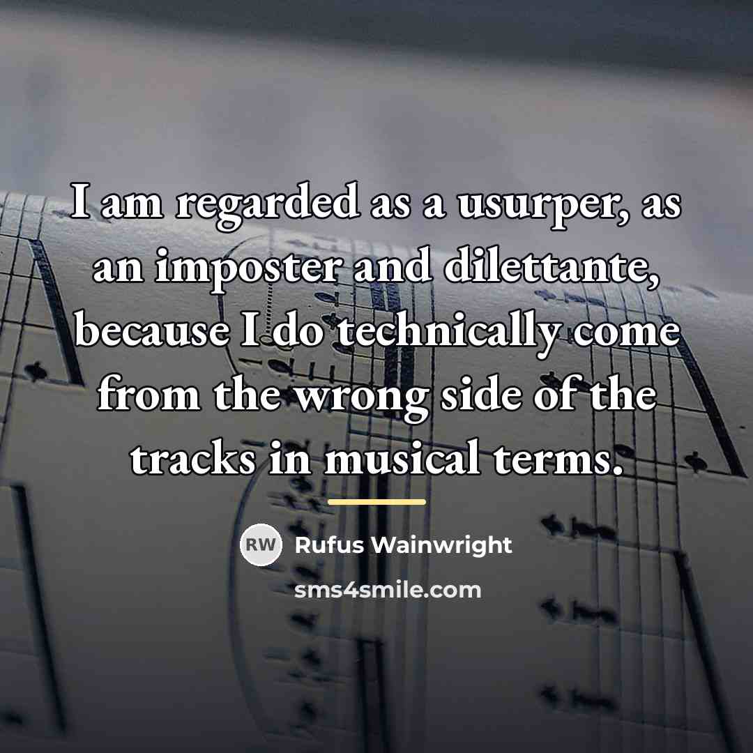 “I am regarded as a usurper, as an imposter and…” quote by Rufus Wainwright