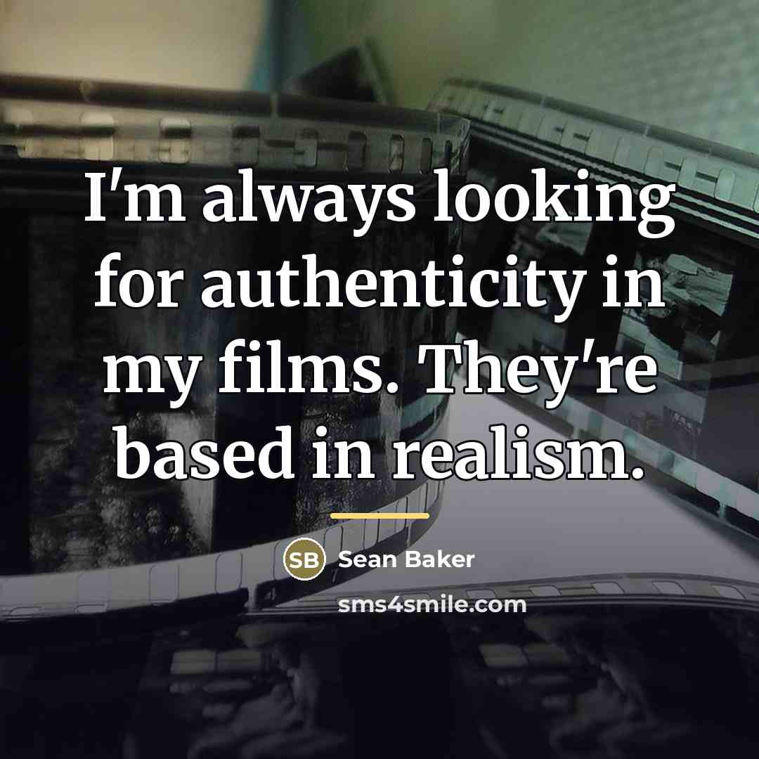 “I'm always looking for authenticity in my films. They're based…” quote by Sean Baker