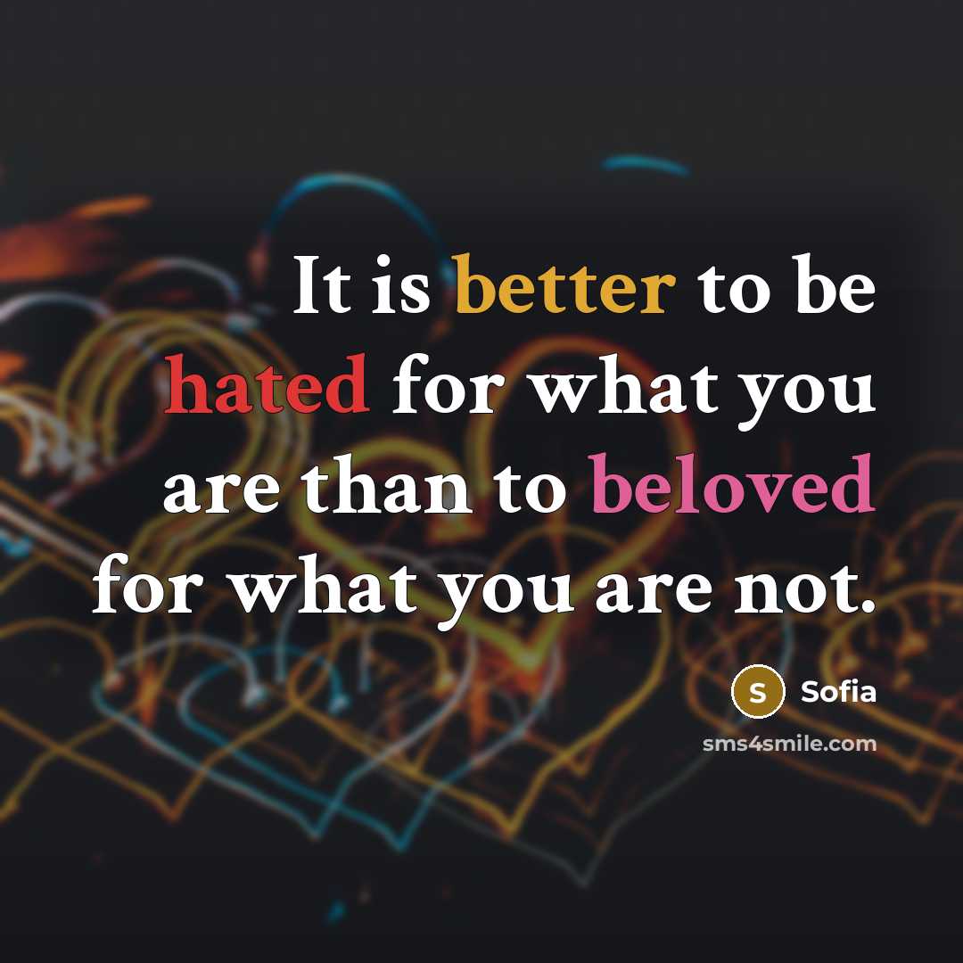 “It is better to be hated for what you are than to beloved for what you are not.” quote by Sofia