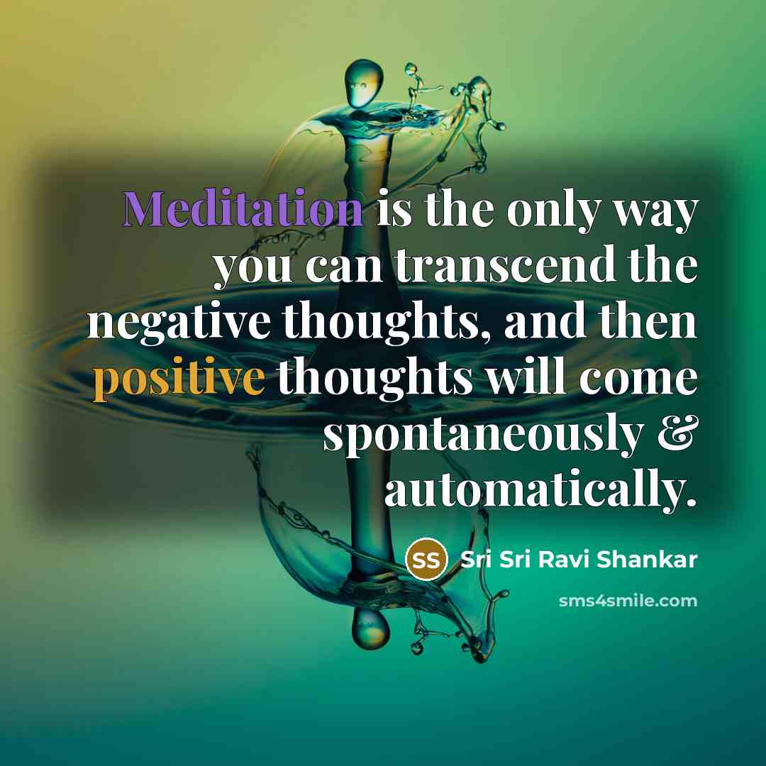 “Meditation is the only way you can transcend the negative…” quote by Sri Sri Ravi Shankar