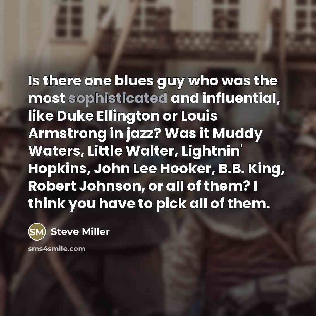 “Is there one blues guy who was the most sophisticated…” quote by Steve Miller