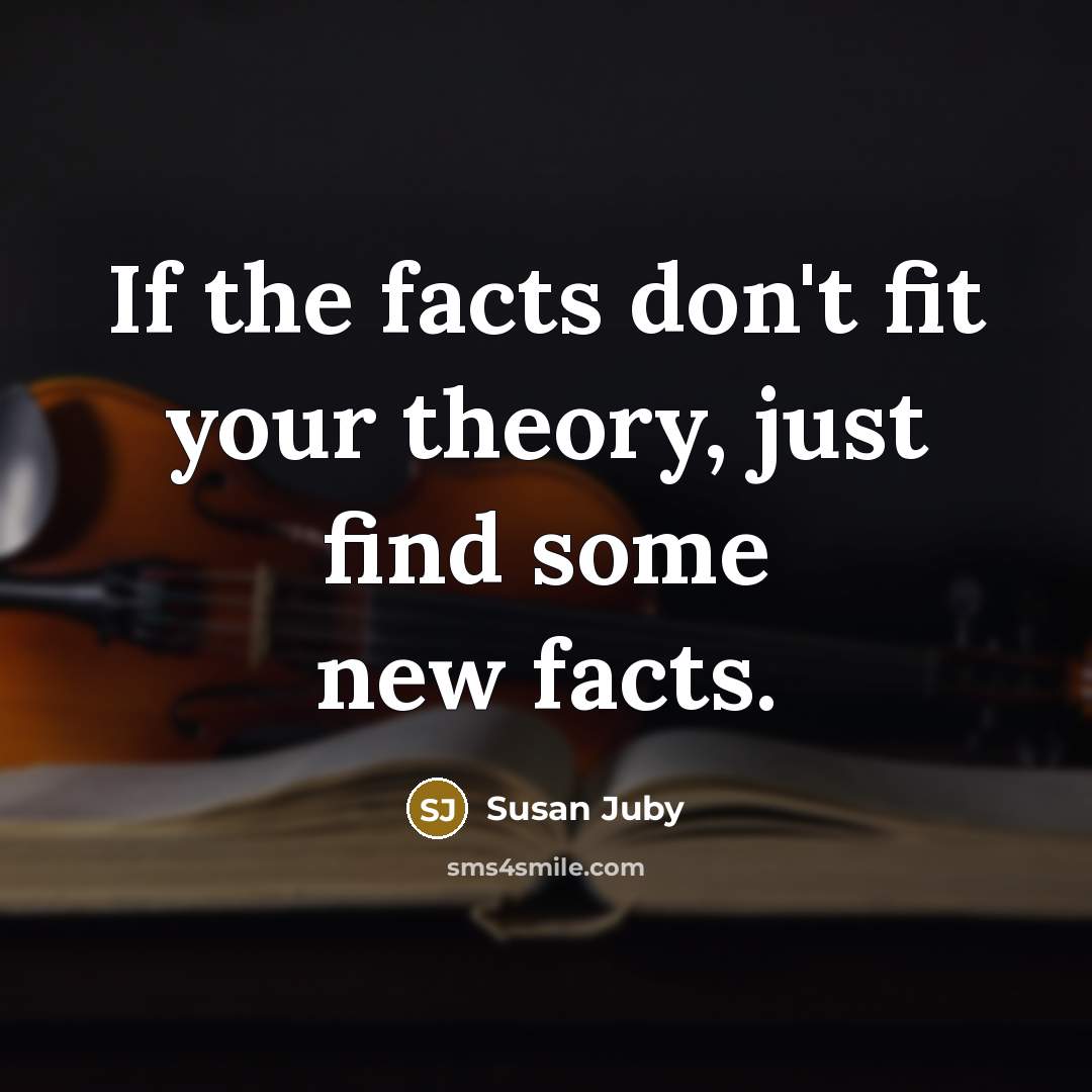 “If the facts don't fit your theory, just find some…” quote by Susan Juby