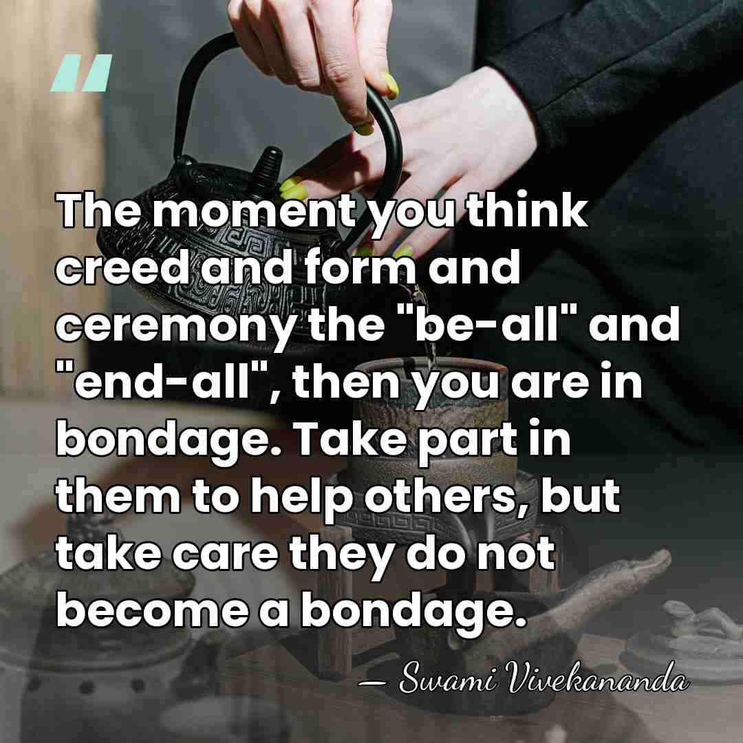 The moment you think creed and form and ceremony the "be-all" and&hellip; - Swami Vivekananda