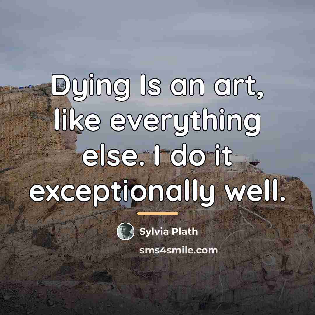 “Dying Is an art, like everything else. I do it…” quote by Sylvia Plath