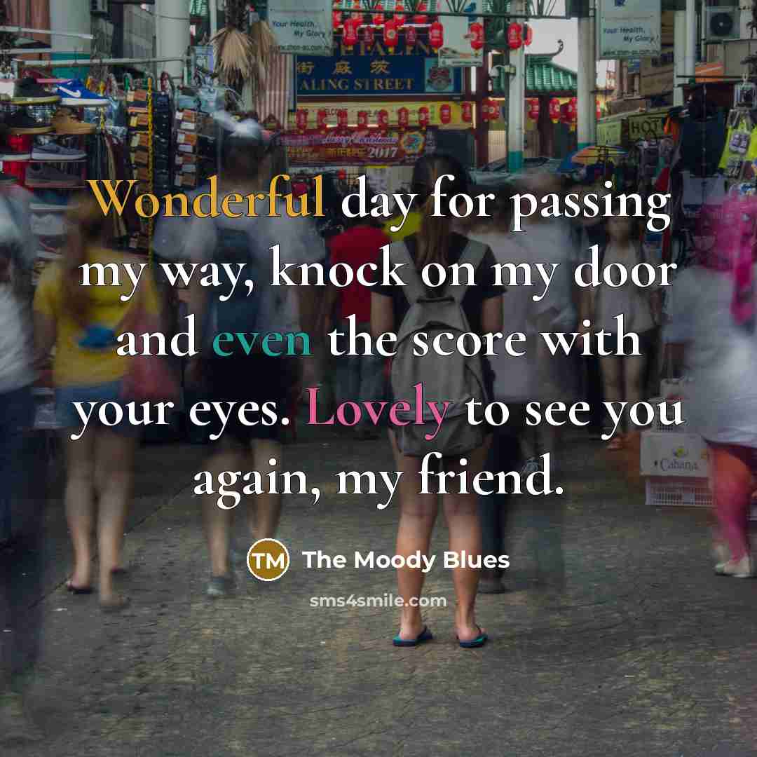 “Wonderful day for passing my way, knock on my door…” quote by The Moody Blues
