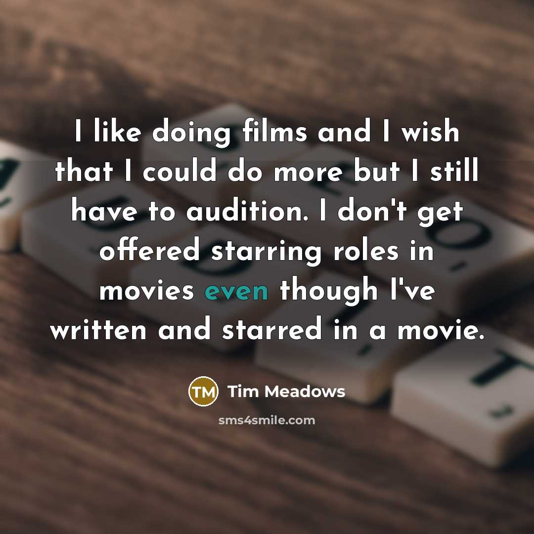 “I like doing films and I wish that I could…” quote by Tim Meadows