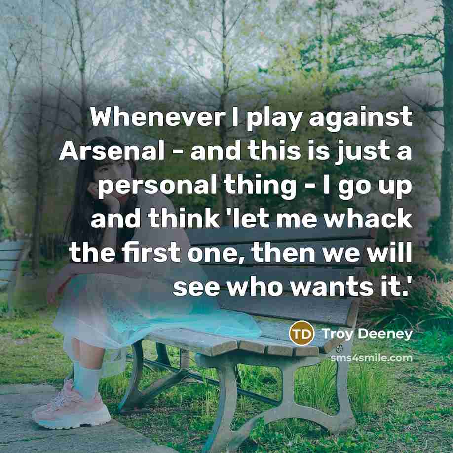 “Whenever I play against Arsenal - and this is just…” quote by Troy Deeney
