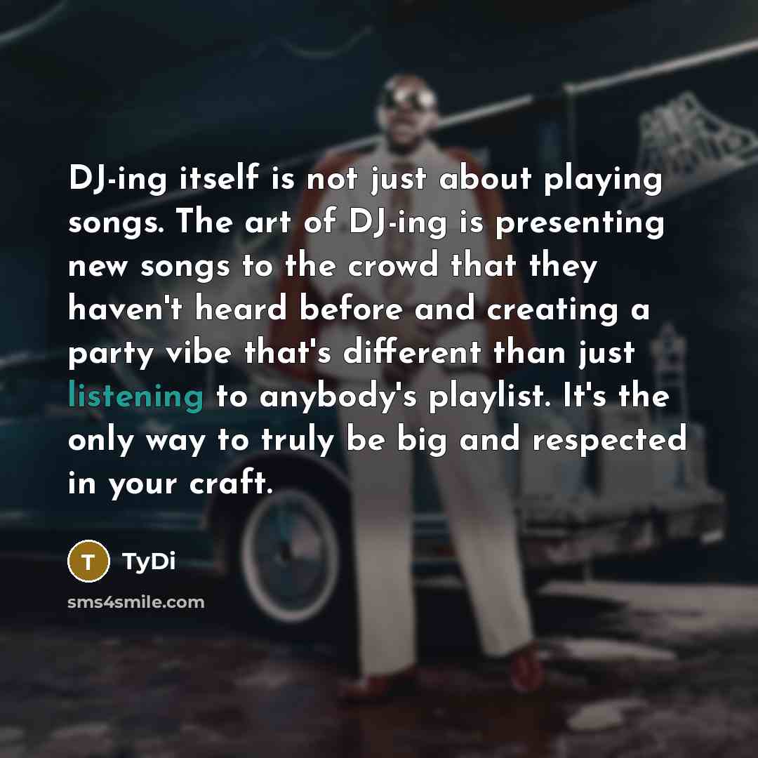 “DJ-ing itself is not just about playing songs. The art…” quote by TyDi