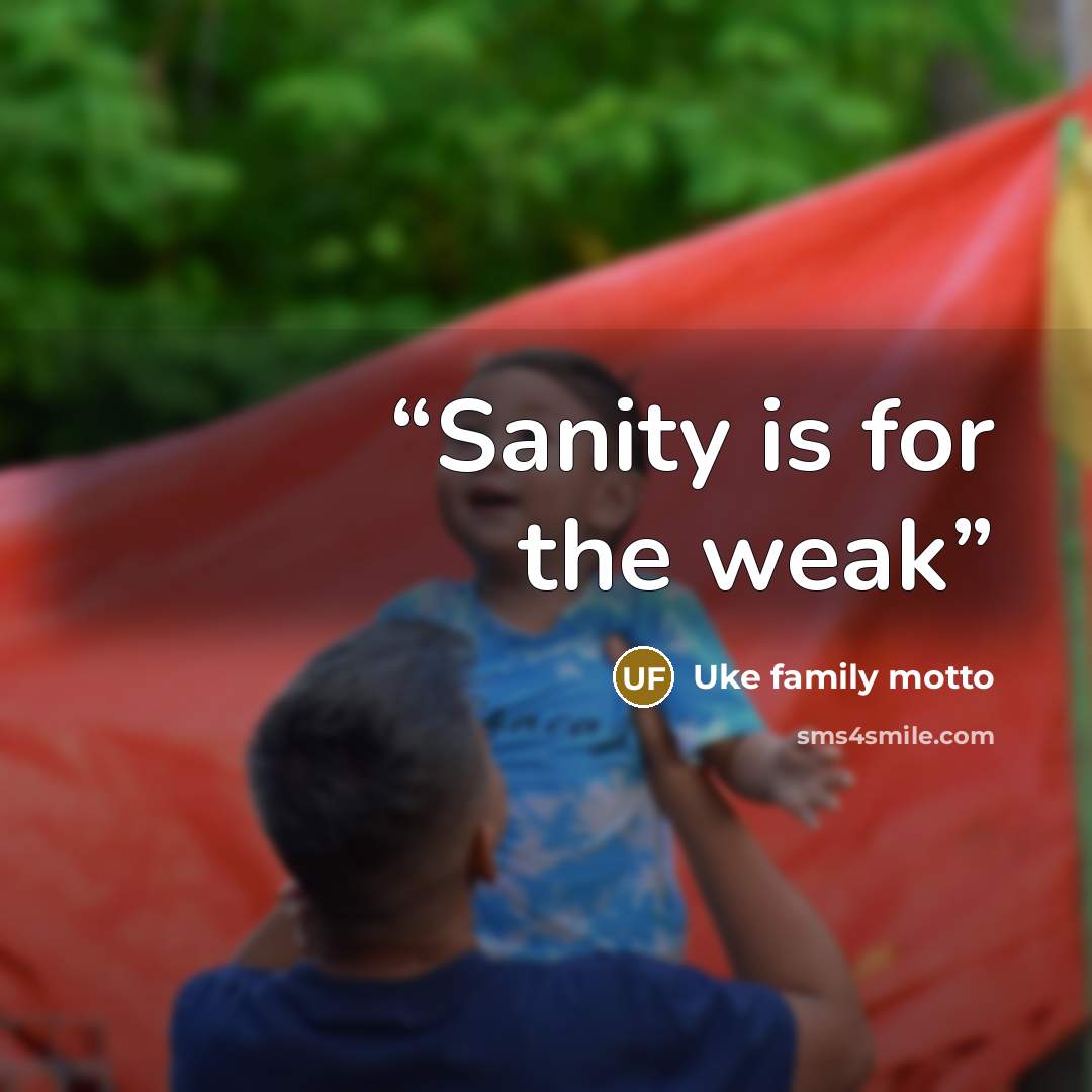 “Sanity is for the weak” quote by Uke family motto