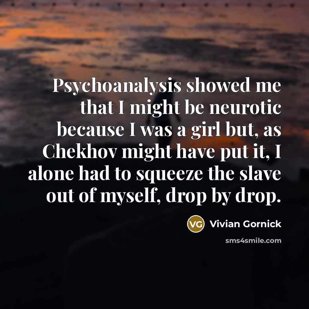 “Psychoanalysis showed me that I might be neurotic because I…” quote by Vivian Gornick