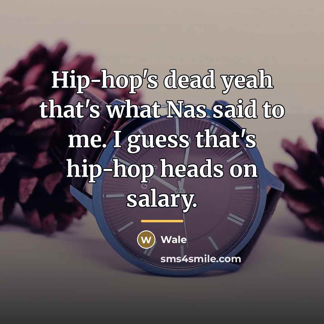 “Hip-hop's dead yeah that's what Nas said to me. I…” quote by Wale