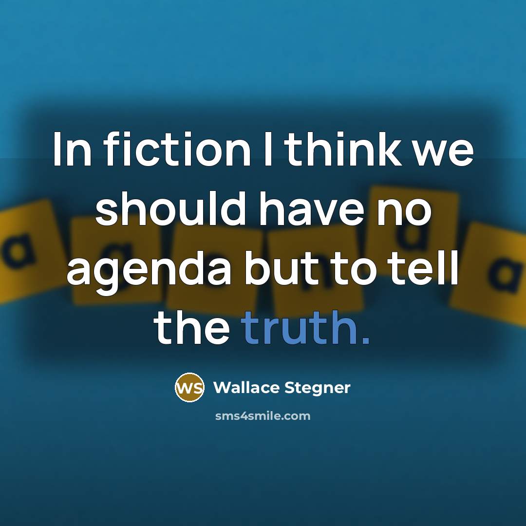 “In fiction I think we should have no agenda but…” quote by Wallace Stegner