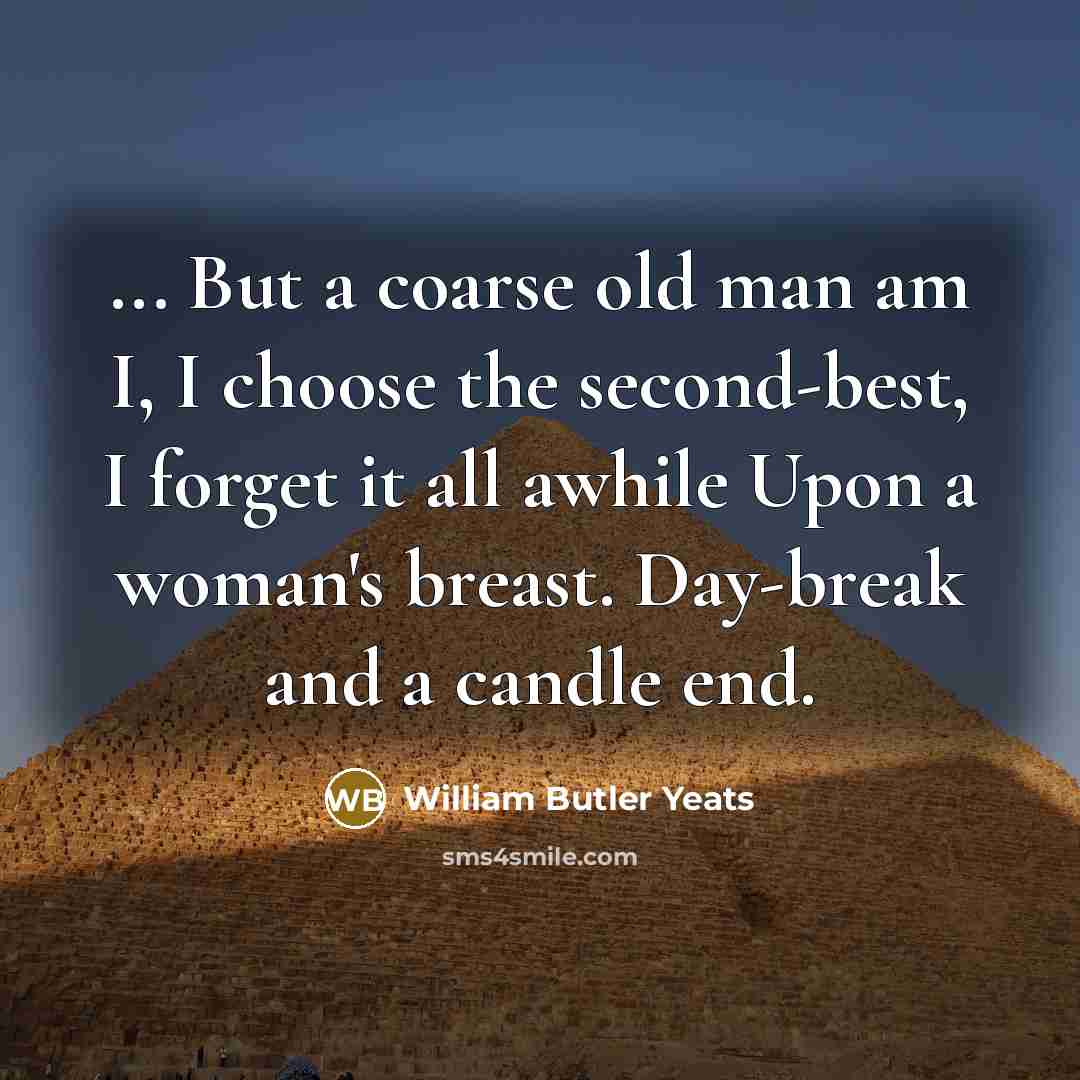 “... But a coarse old man am I, I choose…” quote by William Butler Yeats