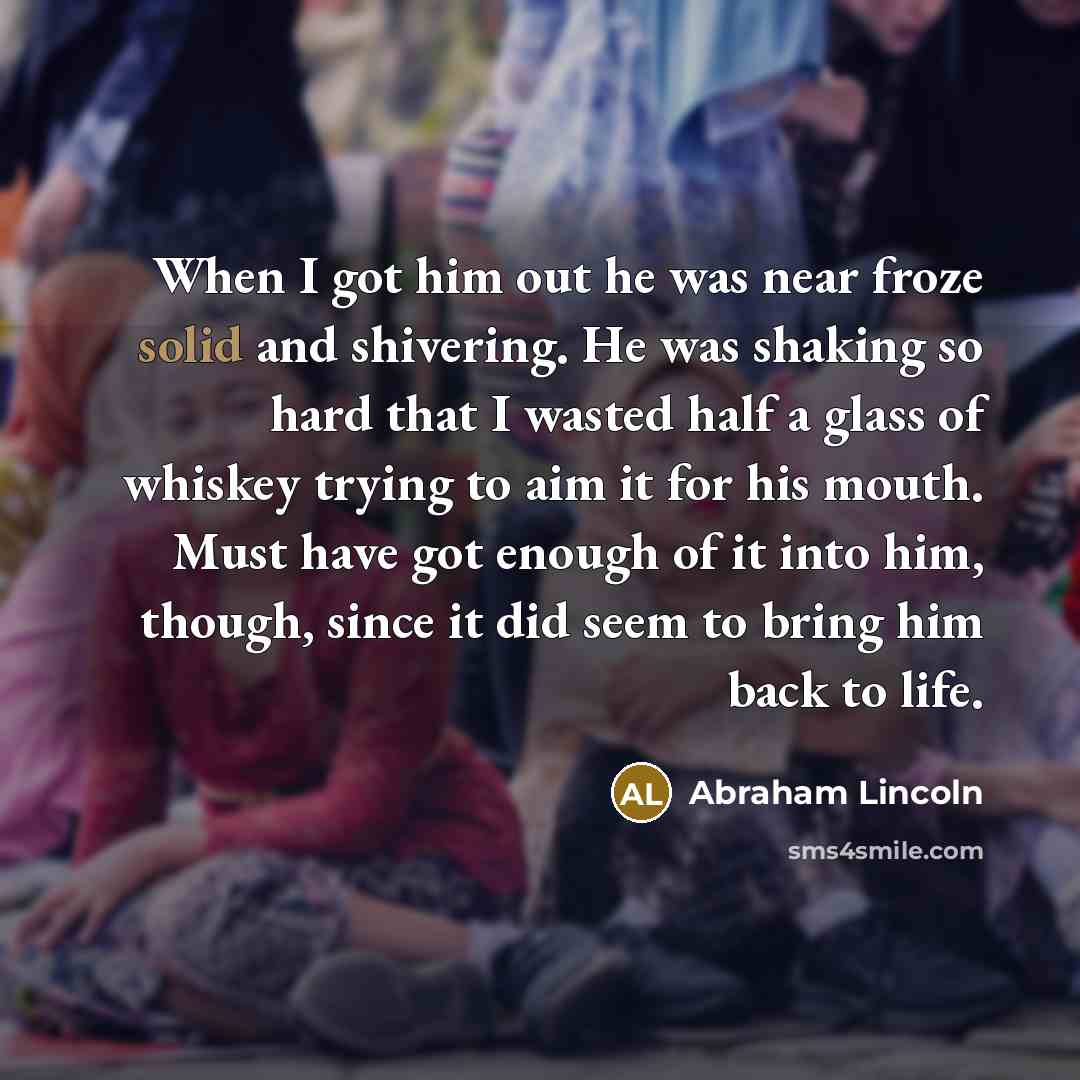 “When I got him out he was near froze solid…” quote by Abraham Lincoln